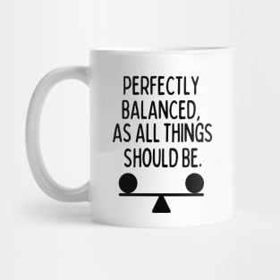 Perfectly balanced, as all things should be. Mug